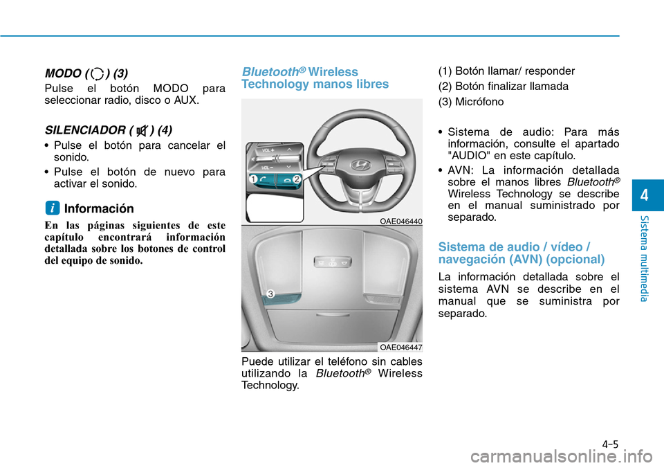 Hyundai Ioniq Plug-in Hybrid 2019 Manual del propietario (in Spanish) MODO ( ) (3)
Pulse el botón MODO para
seleccionar radio, disco o AUX.
SILENCIADOR ( ) (4)
• Pulse el botón para cancelar el
sonido.
• Pulse el botón de nuevo para
activar el sonido.
Informaci Hyundai Ioniq Plug-in Hybrid 2019 Manual del propietario (in Spanish) MODO ( ) (3)
Pulse el botón MODO para
seleccionar radio, disco o AUX.
SILENCIADOR ( ) (4)
• Pulse el botón para cancelar el
sonido.
• Pulse el botón de nuevo para
activar el sonido.
Informaci