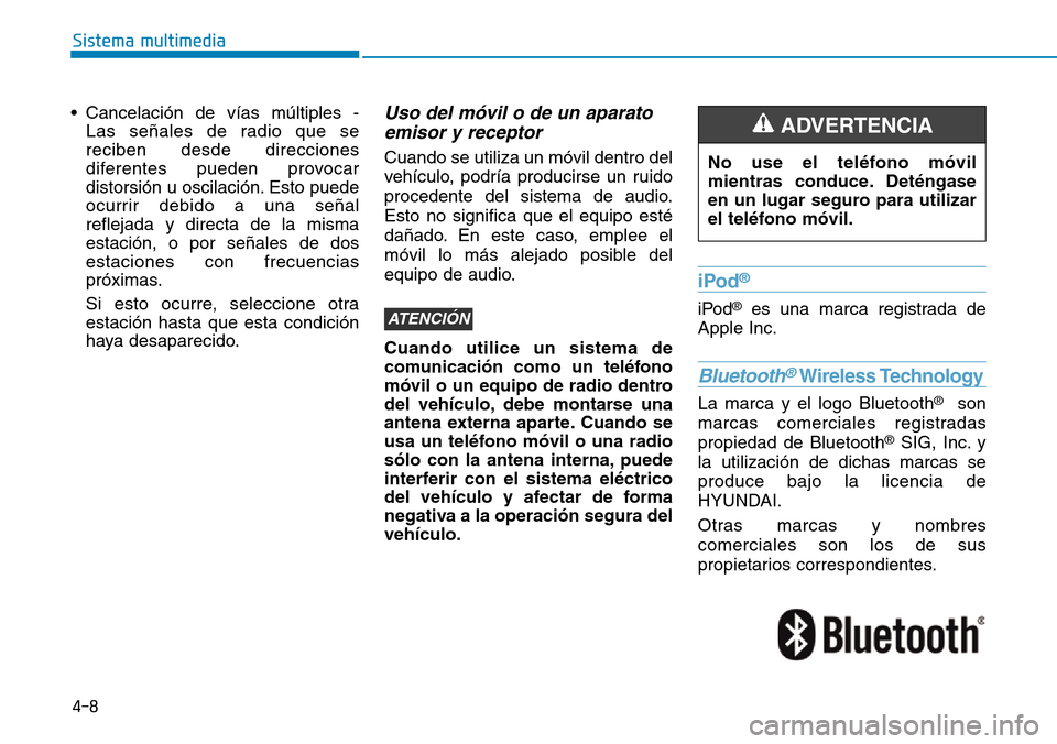 Hyundai Ioniq Plug-in Hybrid 2019 Manual del propietario (in Spanish) 4-8
Sistema multimedia
• Cancelación de vías múltiples -
Las señales de radio que se
reciben desde direcciones
diferentes pueden provocar
distorsión u oscilación. Esto puede
ocurrir debido a u Hyundai Ioniq Plug-in Hybrid 2019 Manual del propietario (in Spanish) 4-8
Sistema multimedia
• Cancelación de vías múltiples -
Las señales de radio que se
reciben desde direcciones
diferentes pueden provocar
distorsión u oscilación. Esto puede
ocurrir debido a u