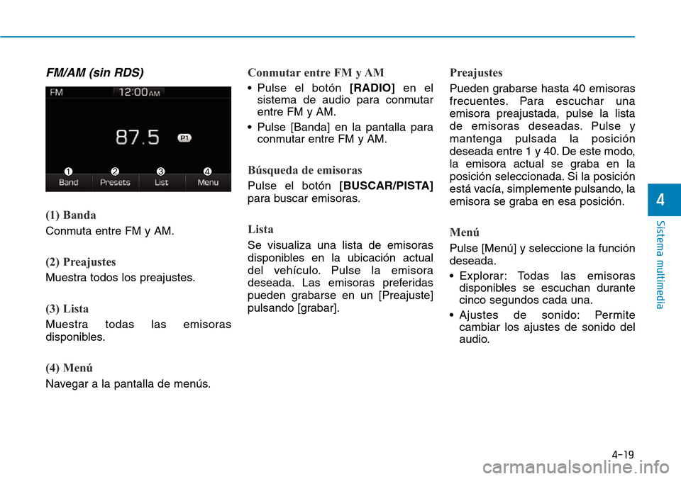Hyundai Ioniq Plug-in Hybrid 2019 Manual del propietario (in Spanish) 4-19
Sistema multimedia
4
FM/AM (sin RDS)
(1) Banda
Conmuta entre FM y AM.
(2) Preajustes
Muestra todos los preajustes.
(3) Lista
Muestra todas las emisoras
disponibles.
(4) Menú
Navegar a la pantall Hyundai Ioniq Plug-in Hybrid 2019 Manual del propietario (in Spanish) 4-19
Sistema multimedia
4
FM/AM (sin RDS)
(1) Banda
Conmuta entre FM y AM.
(2) Preajustes
Muestra todos los preajustes.
(3) Lista
Muestra todas las emisoras
disponibles.
(4) Menú
Navegar a la pantall