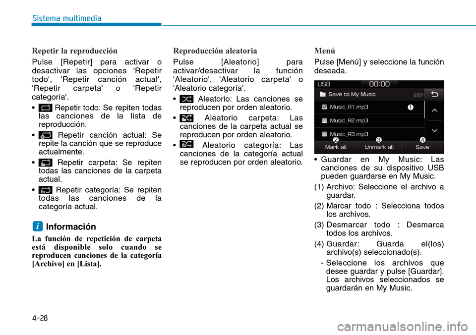 Hyundai Ioniq Plug-in Hybrid 2019  Manual del propietario (in Spanish) 4-28
Sistema multimedia
Repetir la reproducción
Pulse [Repetir] para activar o
desactivar las opciones Repetir
todo, Repetir canción actual,
Repetir carpeta o Repetir
categoría.
• Repetir