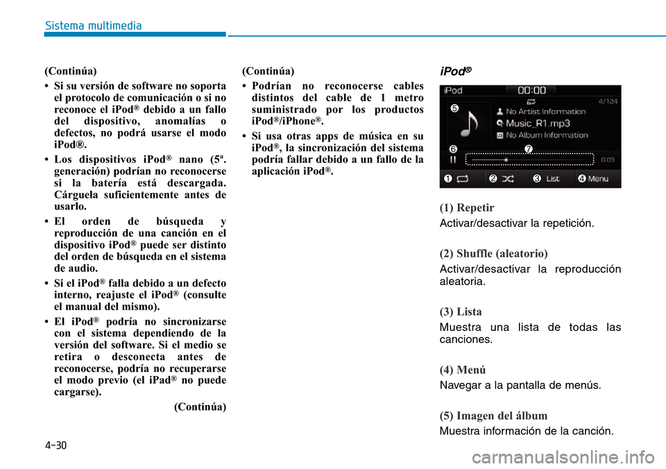 Hyundai Ioniq Plug-in Hybrid 2019 Manual del propietario (in Spanish) 4-30
Sistema multimedia
(Continúa)
• Si su versión de software no soporta
el protocolo de comunicación o si no
reconoce el iPod
®debido a un fallo
del dispositivo, anomalías o
defectos, no podr Hyundai Ioniq Plug-in Hybrid 2019 Manual del propietario (in Spanish) 4-30
Sistema multimedia
(Continúa)
• Si su versión de software no soporta
el protocolo de comunicación o si no
reconoce el iPod
®debido a un fallo
del dispositivo, anomalías o
defectos, no podr