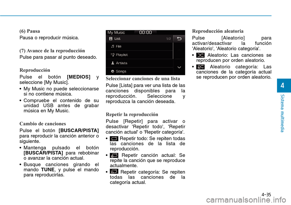 Hyundai Ioniq Plug-in Hybrid 2019  Manual del propietario (in Spanish) (6) Pausa
Pausa o reproducir música.
(7) Avance de la reproducción
Pulse para pasar al punto deseado.
Reproducción
Pulse el botón[MEDIOS]y
seleccione [My Music].
• My Music no puede seleccionars