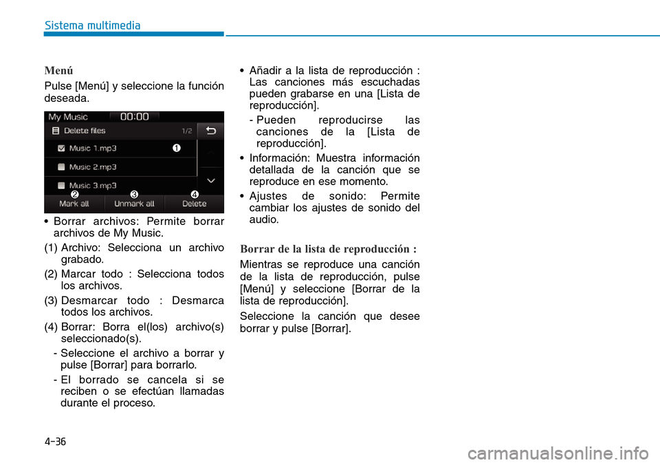 Hyundai Ioniq Plug-in Hybrid 2019  Manual del propietario (in Spanish) 4-36
Sistema multimedia
Menú
Pulse [Menú] y seleccione la función
deseada.
• Borrar archivos: Permite borrar
archivos de My Music.
(1) Archivo: Selecciona un archivo
grabado.
(2) Marcar todo : Se