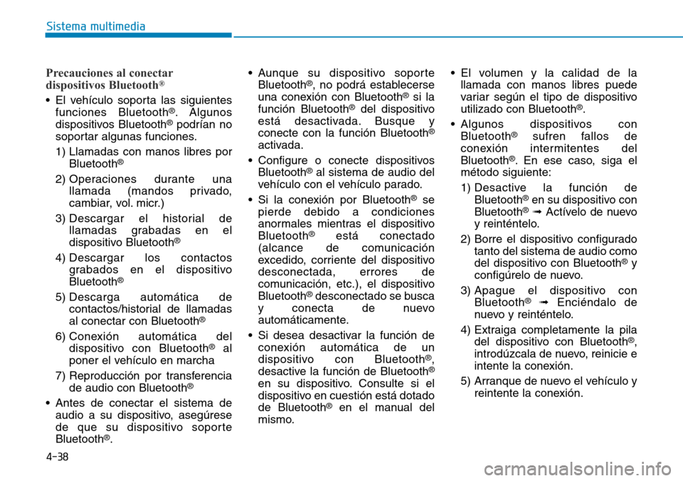 Hyundai Ioniq Plug-in Hybrid 2019 Manual del propietario (in Spanish) 4-38
Sistema multimedia
Precauciones al conectar
dispositivos Bluetooth®
• El vehículo soporta las siguientes
funciones Bluetooth®. Algunos
dispositivos Bluetooth®podrían no
soportar algunas fu Hyundai Ioniq Plug-in Hybrid 2019 Manual del propietario (in Spanish) 4-38
Sistema multimedia
Precauciones al conectar
dispositivos Bluetooth®
• El vehículo soporta las siguientes
funciones Bluetooth®. Algunos
dispositivos Bluetooth®podrían no
soportar algunas fu