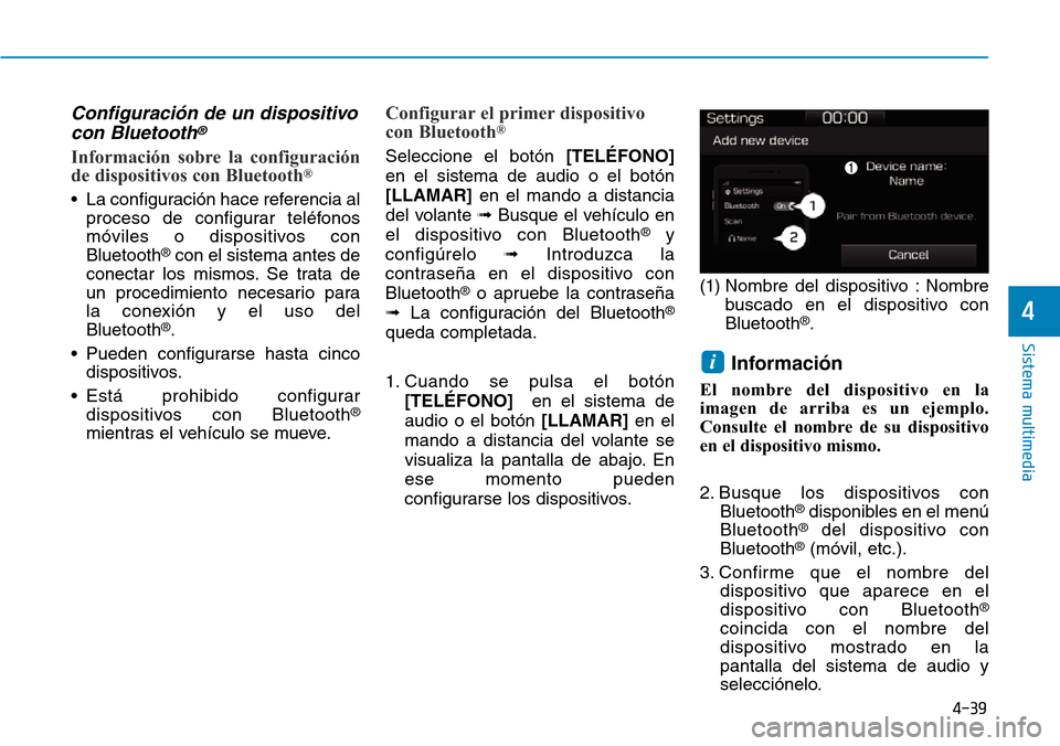 Hyundai Ioniq Plug-in Hybrid 2019 Manual del propietario (in Spanish) 4-39
Sistema multimedia
4
Configuración de un dispositivo
con Bluetooth®
Información sobre la configuración
de dispositivos con Bluetooth®
• La configuración hace referencia al
proceso de conf Hyundai Ioniq Plug-in Hybrid 2019 Manual del propietario (in Spanish) 4-39
Sistema multimedia
4
Configuración de un dispositivo
con Bluetooth®
Información sobre la configuración
de dispositivos con Bluetooth®
• La configuración hace referencia al
proceso de conf
