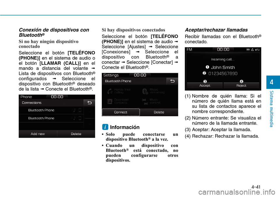 Hyundai Ioniq Plug-in Hybrid 2019  Manual del propietario (in Spanish) 4-41
Sistema multimedia
4
Conexión de dispositivos con
Bluetooth®
Si no hay ningún dispositivo
conectado
Seleccione el botón [TELÉFONO
(PHONE)]en el sistema de audio o
el botón [LLAMAR (CALL)]en