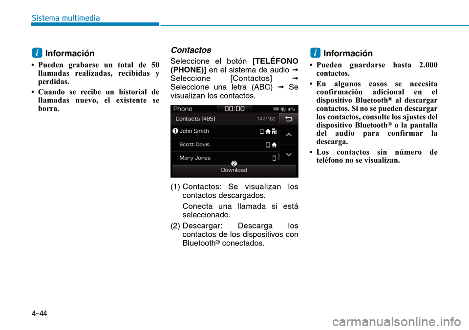 Hyundai Ioniq Plug-in Hybrid 2019 Manual del propietario (in Spanish) 4-44
Sistema multimedia
Información
• Pueden grabarse un total de 50
llamadas realizadas, recibidas y
perdidas.
• Cuando se recibe un historial de
llamadas nuevo, el existente se
borra.
Contactos Hyundai Ioniq Plug-in Hybrid 2019 Manual del propietario (in Spanish) 4-44
Sistema multimedia
Información
• Pueden grabarse un total de 50
llamadas realizadas, recibidas y
perdidas.
• Cuando se recibe un historial de
llamadas nuevo, el existente se
borra.
Contactos