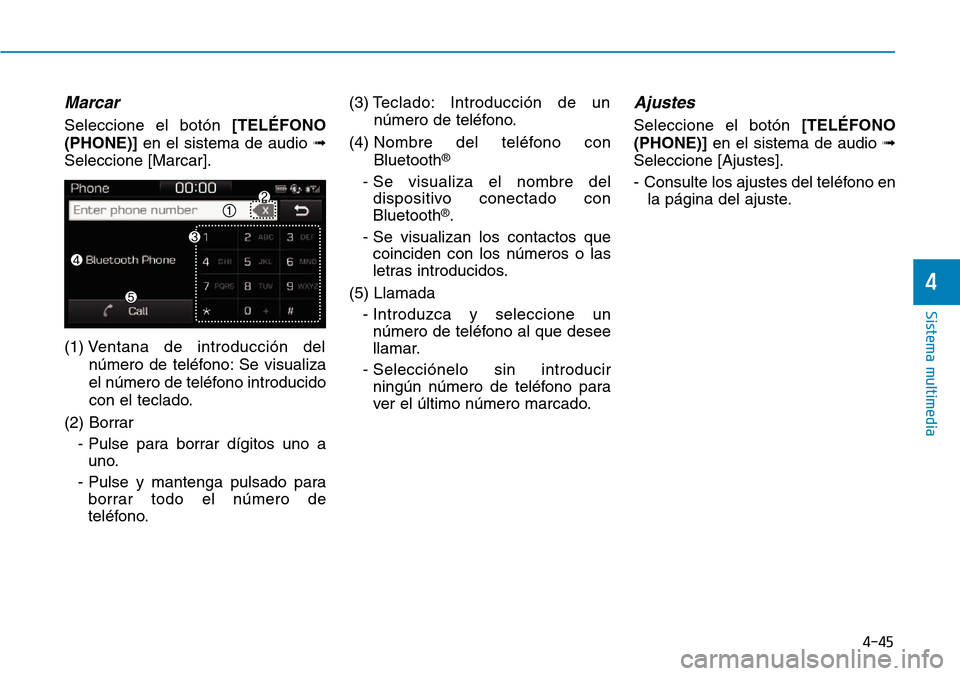 Hyundai Ioniq Plug-in Hybrid 2019  Manual del propietario (in Spanish) 4-45
Sistema multimedia
4
Marcar
Seleccione el botón [TELÉFONO
(PHONE)] en el sistema de audio ➟
Seleccione [Marcar].
(1) Ventana de introducción del
número de teléfono: Se visualiza
el número