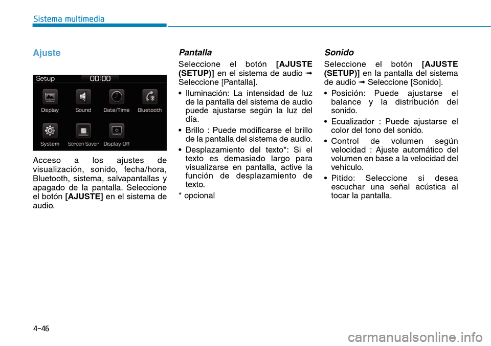 Hyundai Ioniq Plug-in Hybrid 2019  Manual del propietario (in Spanish) 4-46
Sistema multimedia
Ajuste
Acceso a los ajustes de
visualización, sonido, fecha/hora,
Bluetooth, sistema, salvapantallas y
apagado de la pantalla. Seleccione
el botón [AJUSTE]en el sistema de
au