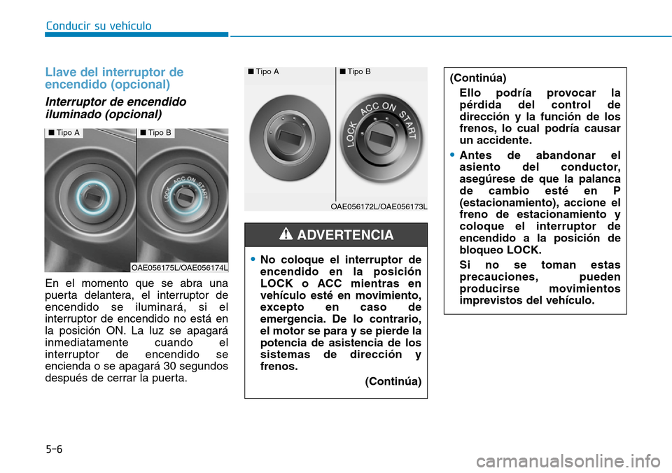 Hyundai Ioniq Plug-in Hybrid 2019 Manual del propietario (in Spanish) 5-6
Llave del interruptor de
encendido (opcional)
Interruptor de encendido
iluminado (opcional)
En el momento que se abra una
puerta delantera, el interruptor de
encendido se iluminará, si el
interru Hyundai Ioniq Plug-in Hybrid 2019 Manual del propietario (in Spanish) 5-6
Llave del interruptor de
encendido (opcional)
Interruptor de encendido
iluminado (opcional)
En el momento que se abra una
puerta delantera, el interruptor de
encendido se iluminará, si el
interru
