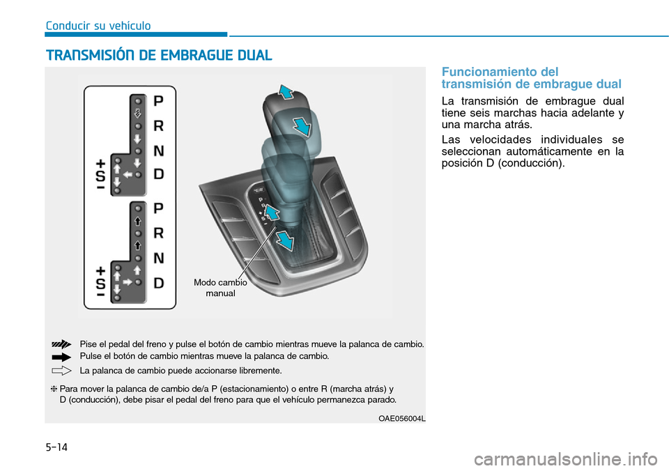 Hyundai Ioniq Plug-in Hybrid 2019  Manual del propietario (in Spanish) Conducir su vehículo
5-14
Funcionamiento del
transmisión de embrague dual 
La transmisión de embrague dual
tiene seis marchas hacia adelante y
una marcha atrás.
Las velocidades individuales se
sel