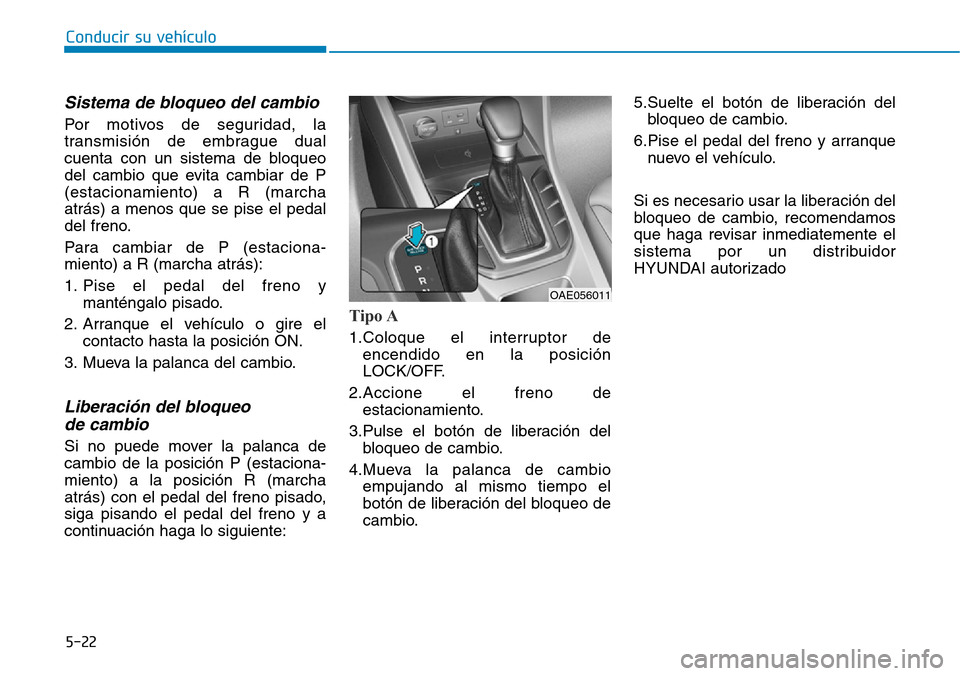 Hyundai Ioniq Plug-in Hybrid 2019  Manual del propietario (in Spanish) Conducir su vehículo
5-22
Sistema de bloqueo del cambio 
Por motivos de seguridad, la
transmisión de embrague dual
cuenta con un sistema de bloqueo
del cambio que evita cambiar de P
(estacionamiento