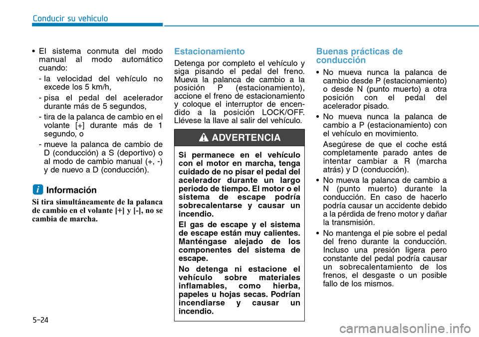 Hyundai Ioniq Plug-in Hybrid 2019  Manual del propietario (in Spanish) Conducir su vehículo
5-24
• El sistema conmuta del modo
manual al modo automático
cuando:
- la velocidad del vehículo no
excede los 5 km/h,
- pisa el pedal del acelerador
durante más de 5 segund