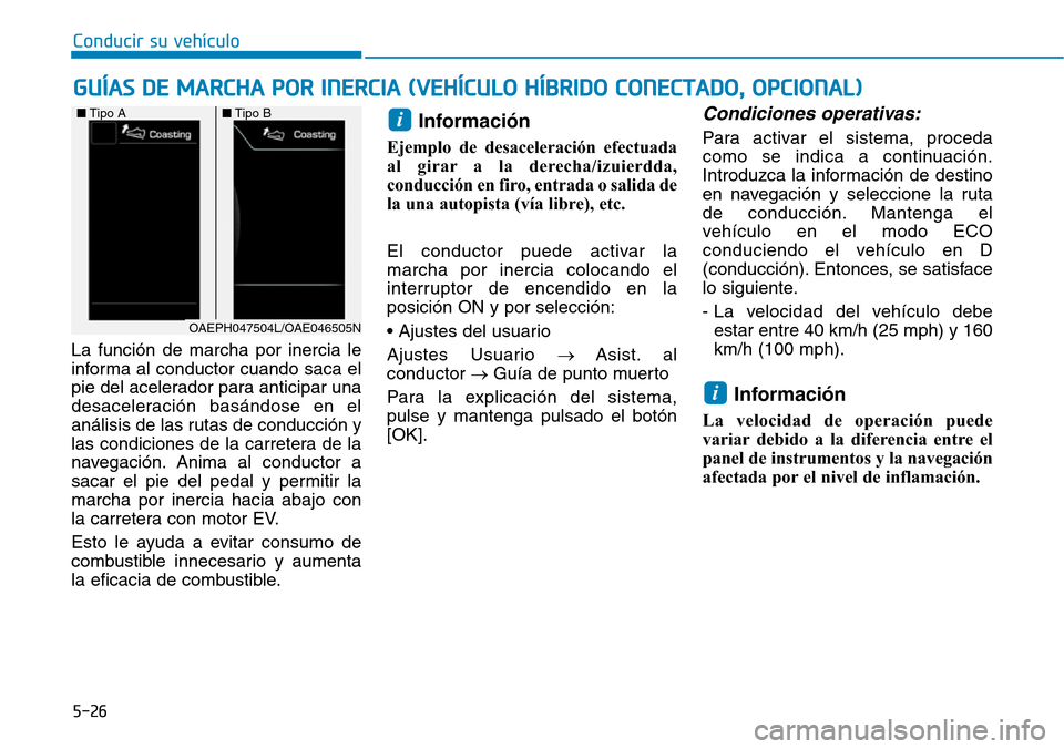 Hyundai Ioniq Plug-in Hybrid 2019  Manual del propietario (in Spanish) La función de marcha por inercia le
informa al conductor cuando saca el
pie del acelerador para anticipar una
desaceleración basándose en el
análisis de las rutas de conducción y
las condiciones 