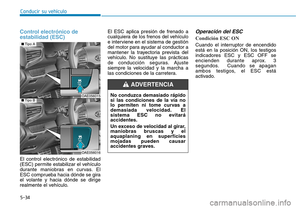 Hyundai Ioniq Plug-in Hybrid 2019  Manual del propietario (in Spanish) 5-34
Conducir su vehículo
Control electrónico de
estabilidad (ESC) 
El control electrónico de estabilidad
(ESC) permite estabilizar el vehículo
durante maniobras en curvas. El
ESC comprueba hacia 
