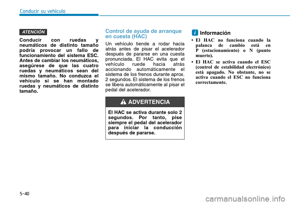 Hyundai Ioniq Plug-in Hybrid 2019  Manual del propietario (in Spanish) Conducir su vehículo
5-40
Conducir con ruedas y
neumáticos de distinto tamaño
podría provocar un fallo de
funcionamiento del sistema ESC.
Antes de cambiar los neumáticos,
asegúrese de que las cu