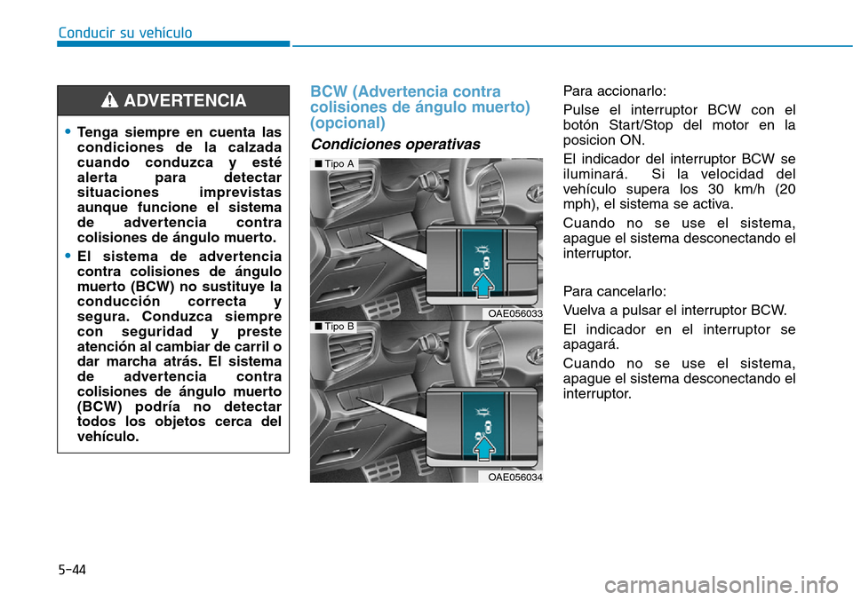Hyundai Ioniq Plug-in Hybrid 2019  Manual del propietario (in Spanish) Conducir su vehículo
5-44
BCW (Advertencia contra
colisiones de ángulo muerto)
(opcional)
Condiciones operativas 
Para accionarlo:
Pulse el interruptor BCW con el
botón Start/Stop del motor en la
p