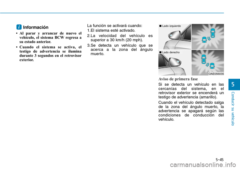 Hyundai Ioniq Plug-in Hybrid 2019  Manual del propietario (in Spanish) 5-45
Conducir su vehículo
5
Información
• Al parar y arrancar de nuevo el
vehículo, el sistema BCW regresa a
su estado anterior. 
• Cuando el sistema se activa, el
testigo de advertencia se ilu