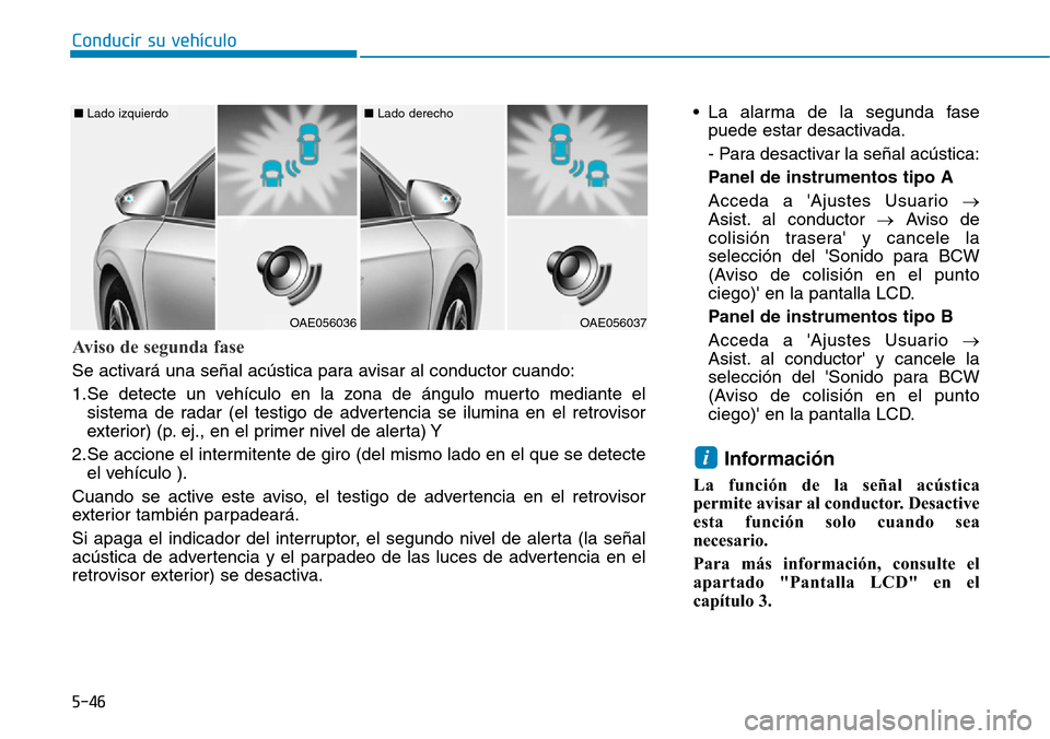 Hyundai Ioniq Plug-in Hybrid 2019  Manual del propietario (in Spanish) Conducir su vehículo
5-46
• La alarma de la segunda fase
puede estar desactivada.
- Para desactivar la señal acústica:
Panel de instrumentos tipo A
Acceda a Ajustes Usuario →
Asist. al conduct