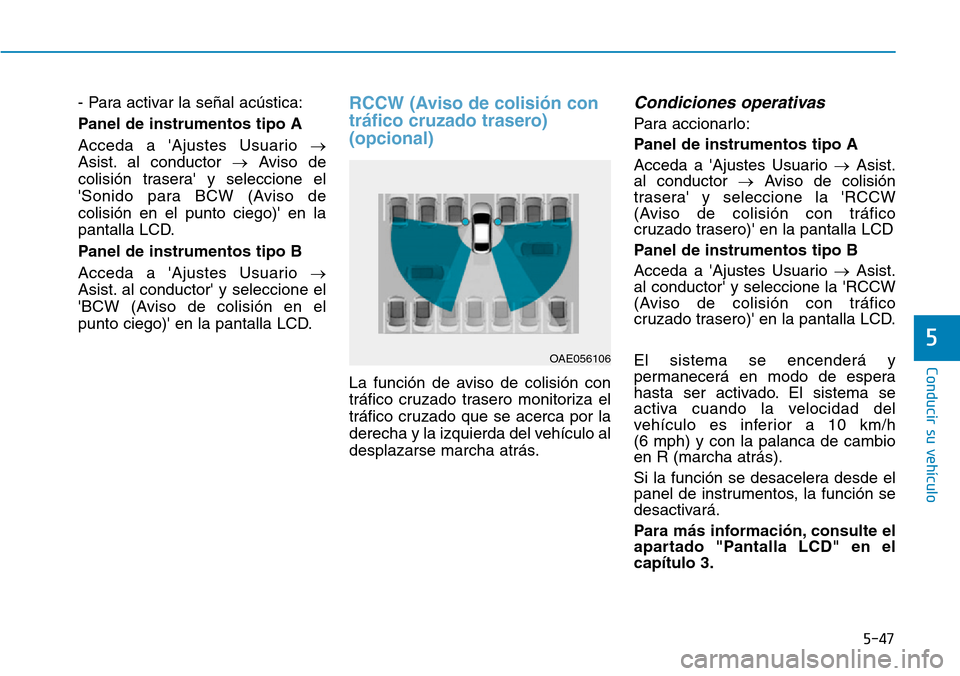 Hyundai Ioniq Plug-in Hybrid 2019  Manual del propietario (in Spanish) 5-47
Conducir su vehículo
5
- Para activar la señal acústica:
Panel de instrumentos tipo A
Acceda a Ajustes Usuario →
Asist. al conductor →Aviso de
colisión trasera y seleccione el
Sonido p