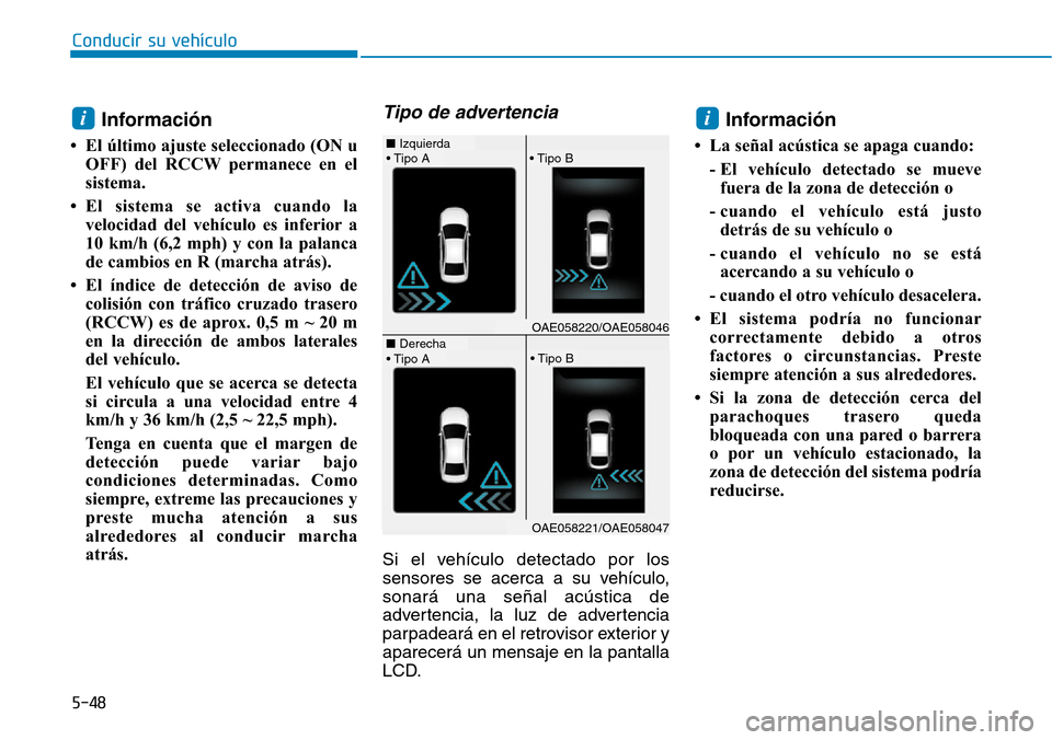 Hyundai Ioniq Plug-in Hybrid 2019  Manual del propietario (in Spanish) Conducir su vehículo
5-48
Información
• El último ajuste seleccionado (ON u
OFF) del RCCW permanece en el
sistema.
• El sistema se activa cuando la
velocidad del vehículo es inferior a
10 km/h