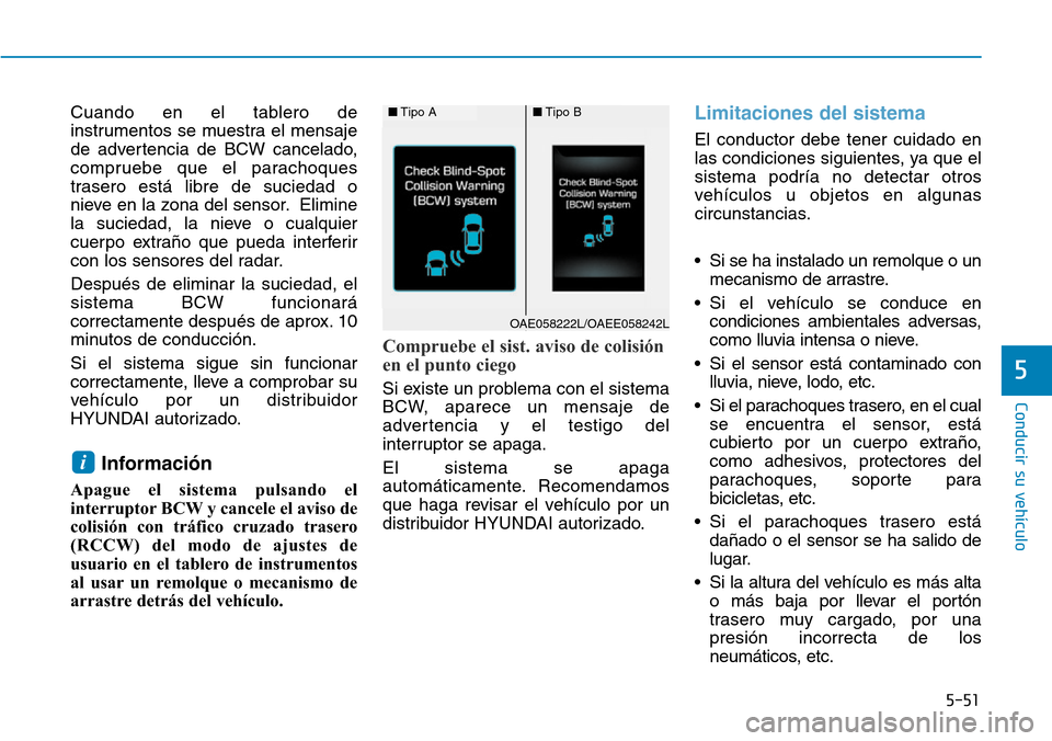 Hyundai Ioniq Plug-in Hybrid 2019 Manual del propietario (in Spanish) 5-51
Conducir su vehículo
5
Cuando en el tablero de
instrumentos se muestra el mensaje
de advertencia de BCW cancelado,
compruebe que el parachoques
trasero está libre de suciedad o
nieve en la zona Hyundai Ioniq Plug-in Hybrid 2019 Manual del propietario (in Spanish) 5-51
Conducir su vehículo
5
Cuando en el tablero de
instrumentos se muestra el mensaje
de advertencia de BCW cancelado,
compruebe que el parachoques
trasero está libre de suciedad o
nieve en la zona
