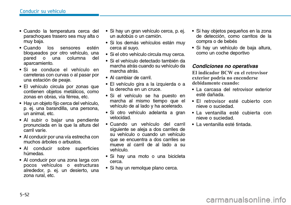 Hyundai Ioniq Plug-in Hybrid 2019 Manual del propietario (in Spanish) Conducir su vehículo
5-52
• Cuando la temperatura cerca del
parachoques trasero sea muy alta o
muy baja.
• Cuando los sensores estén
bloqueados por otro vehículo, una
pared o una columna del
ap Hyundai Ioniq Plug-in Hybrid 2019 Manual del propietario (in Spanish) Conducir su vehículo
5-52
• Cuando la temperatura cerca del
parachoques trasero sea muy alta o
muy baja.
• Cuando los sensores estén
bloqueados por otro vehículo, una
pared o una columna del
ap