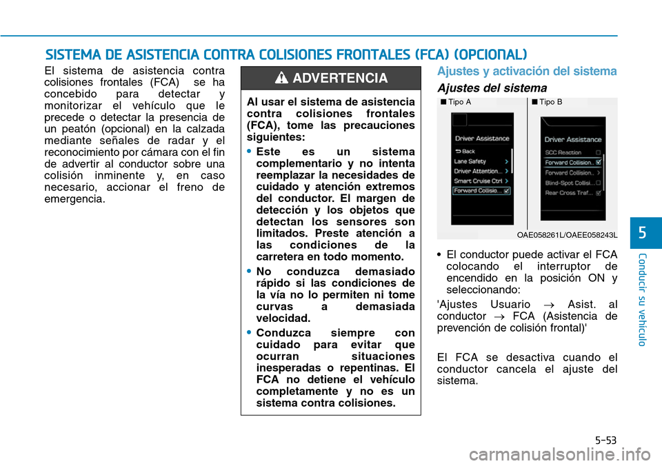 Hyundai Ioniq Plug-in Hybrid 2019 Manual del propietario (in Spanish) 5-53
Conducir su vehículo
5
El sistema de asistencia contra
colisiones frontales (FCA) se ha
concebido para detectar y
monitorizar el vehículo que le
precede o detectar la presencia de
un peatón ( Hyundai Ioniq Plug-in Hybrid 2019 Manual del propietario (in Spanish) 5-53
Conducir su vehículo
5
El sistema de asistencia contra
colisiones frontales (FCA) se ha
concebido para detectar y
monitorizar el vehículo que le
precede o detectar la presencia de
un peatón (