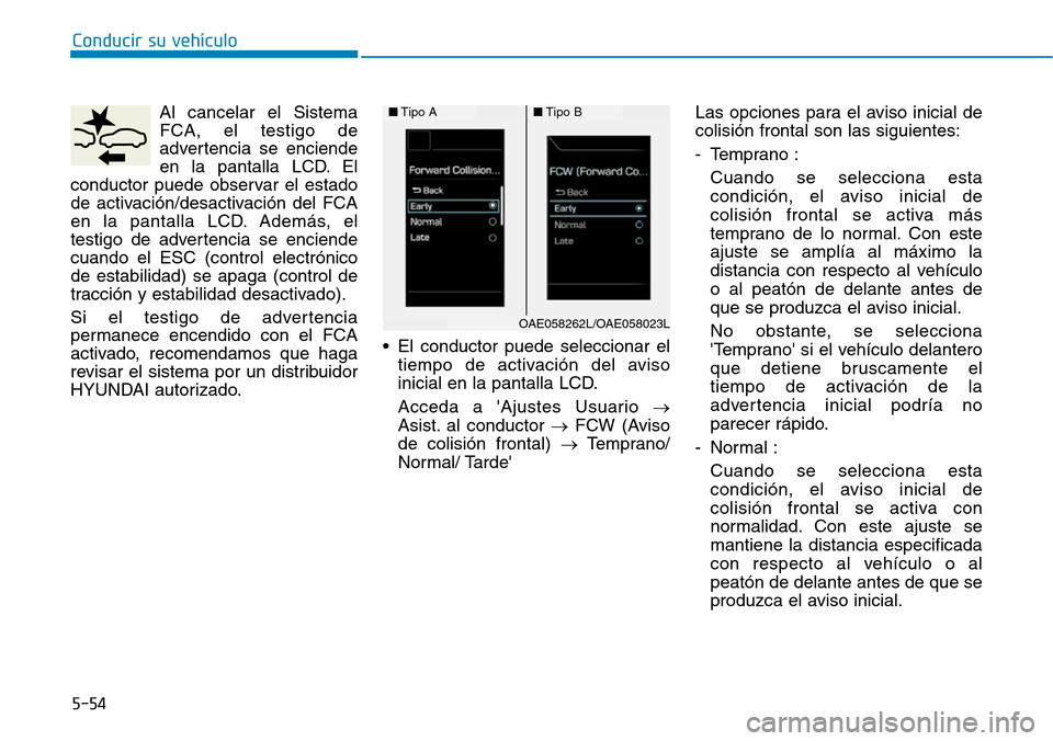 Hyundai Ioniq Plug-in Hybrid 2019 Manual del propietario (in Spanish) Conducir su vehículo
5-54
Al cancelar el Sistema
FCA, el testigo de
advertencia se enciende
en la pantalla LCD. El
conductor puede observar el estado
de activación/desactivación del FCA
en la panta Hyundai Ioniq Plug-in Hybrid 2019 Manual del propietario (in Spanish) Conducir su vehículo
5-54
Al cancelar el Sistema
FCA, el testigo de
advertencia se enciende
en la pantalla LCD. El
conductor puede observar el estado
de activación/desactivación del FCA
en la panta