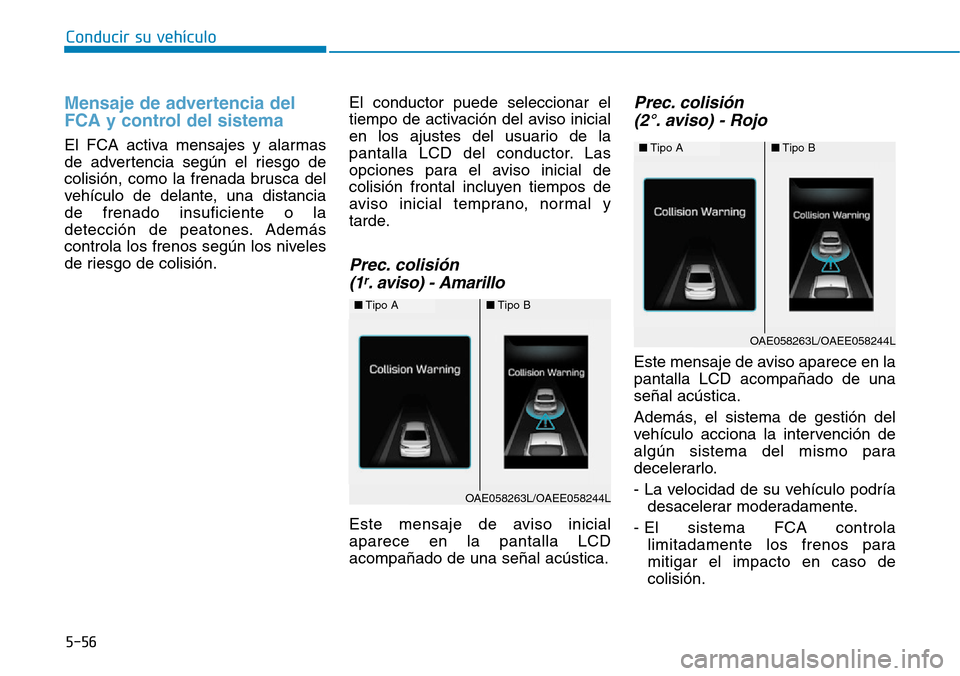 Hyundai Ioniq Plug-in Hybrid 2019 Manual del propietario (in Spanish) Conducir su vehículo
5-56
Mensaje de advertencia del
FCA y control del sistema
El FCA activa mensajes y alarmas
de advertencia según el riesgo de
colisión, como la frenada brusca del
vehículo de d Hyundai Ioniq Plug-in Hybrid 2019 Manual del propietario (in Spanish) Conducir su vehículo
5-56
Mensaje de advertencia del
FCA y control del sistema
El FCA activa mensajes y alarmas
de advertencia según el riesgo de
colisión, como la frenada brusca del
vehículo de d