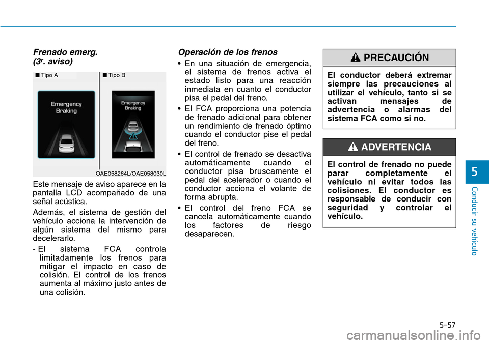 Hyundai Ioniq Plug-in Hybrid 2019 Manual del propietario (in Spanish) 5-57
Conducir su vehículo
5
Frenado emerg.
(3r. aviso)
Este mensaje de aviso aparece en la
pantalla LCD acompañado de una
señal acústica.
Además, el sistema de gestión del
vehículo acciona la i Hyundai Ioniq Plug-in Hybrid 2019 Manual del propietario (in Spanish) 5-57
Conducir su vehículo
5
Frenado emerg.
(3r. aviso)
Este mensaje de aviso aparece en la
pantalla LCD acompañado de una
señal acústica.
Además, el sistema de gestión del
vehículo acciona la i