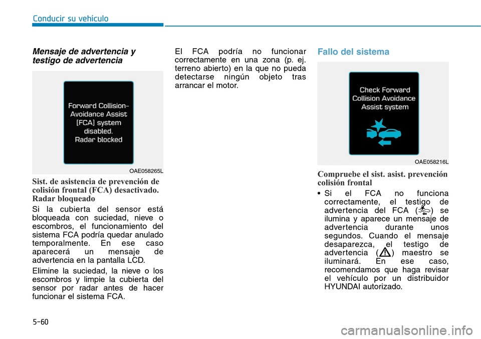 Hyundai Ioniq Plug-in Hybrid 2019 Manual del propietario (in Spanish) Conducir su vehículo
5-60
Mensaje de advertencia y
testigo de advertencia
Sist. de asistencia de prevención de
colisión frontal (FCA) desactivado.
Radar bloqueado
Si la cubierta del sensor está
bl Hyundai Ioniq Plug-in Hybrid 2019 Manual del propietario (in Spanish) Conducir su vehículo
5-60
Mensaje de advertencia y
testigo de advertencia
Sist. de asistencia de prevención de
colisión frontal (FCA) desactivado.
Radar bloqueado
Si la cubierta del sensor está
bl