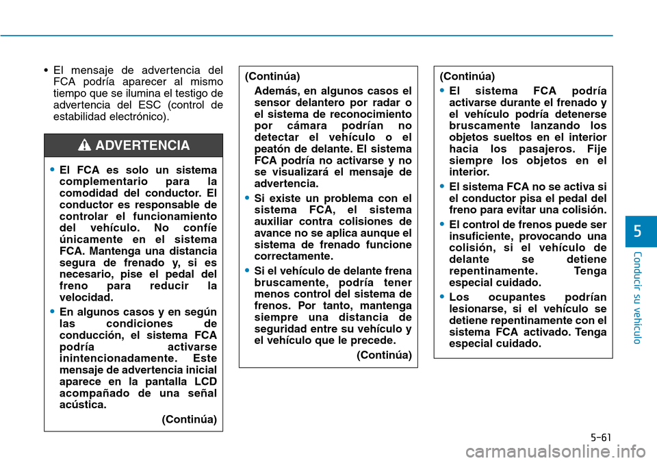 Hyundai Ioniq Plug-in Hybrid 2019  Manual del propietario (in Spanish) 5-61
Conducir su vehículo
5
• El mensaje de advertencia del
FCA podría aparecer al mismo
tiempo que se ilumina el testigo de
advertencia del ESC (control de
estabilidad electrónico).
•El FCA es