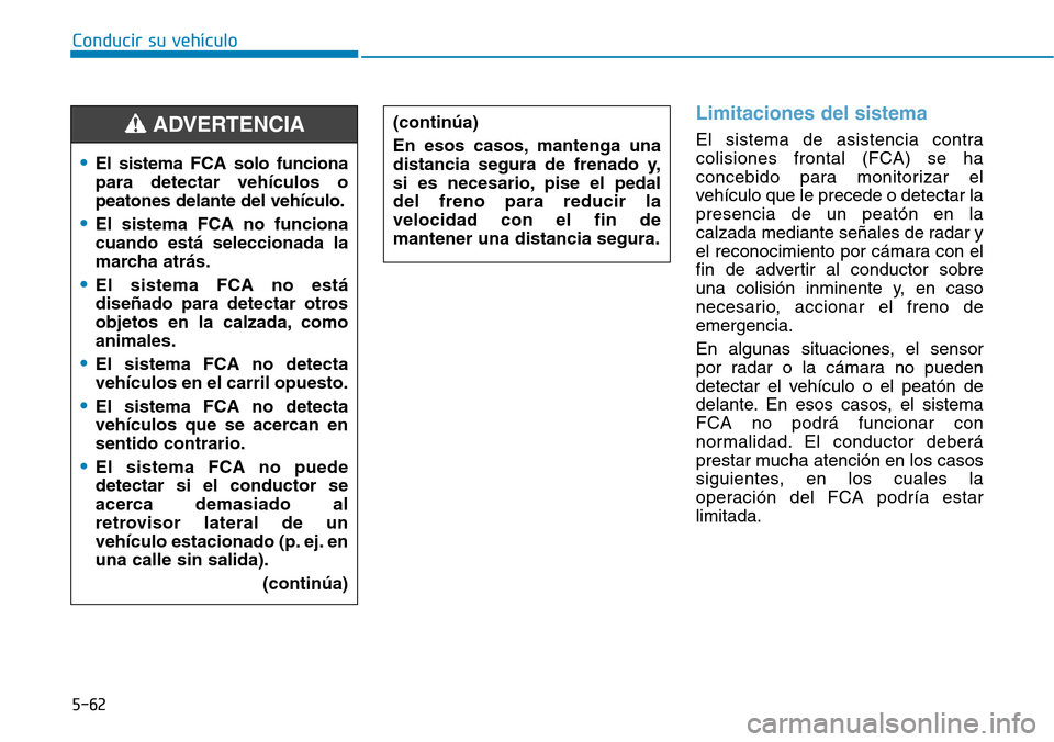 Hyundai Ioniq Plug-in Hybrid 2019  Manual del propietario (in Spanish) Limitaciones del sistema
El sistema de asistencia contra
colisiones frontal (FCA) se ha
concebido para monitorizar el
vehículo que le precede o detectar la
presencia de un peatón en la
calzada media