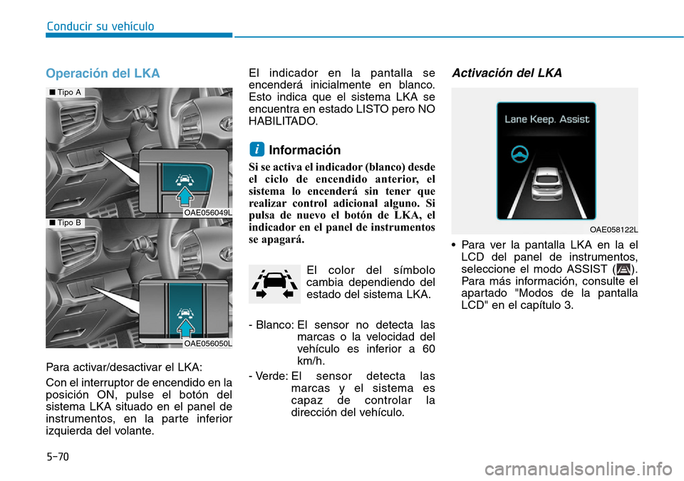 Hyundai Ioniq Plug-in Hybrid 2019  Manual del propietario (in Spanish) Conducir su vehículo
5-70
Operación del LKA
Para activar/desactivar el LKA:
Con el interruptor de encendido en la
posición ON, pulse el botón del
sistema LKA situado en el panel de
instrumentos, e