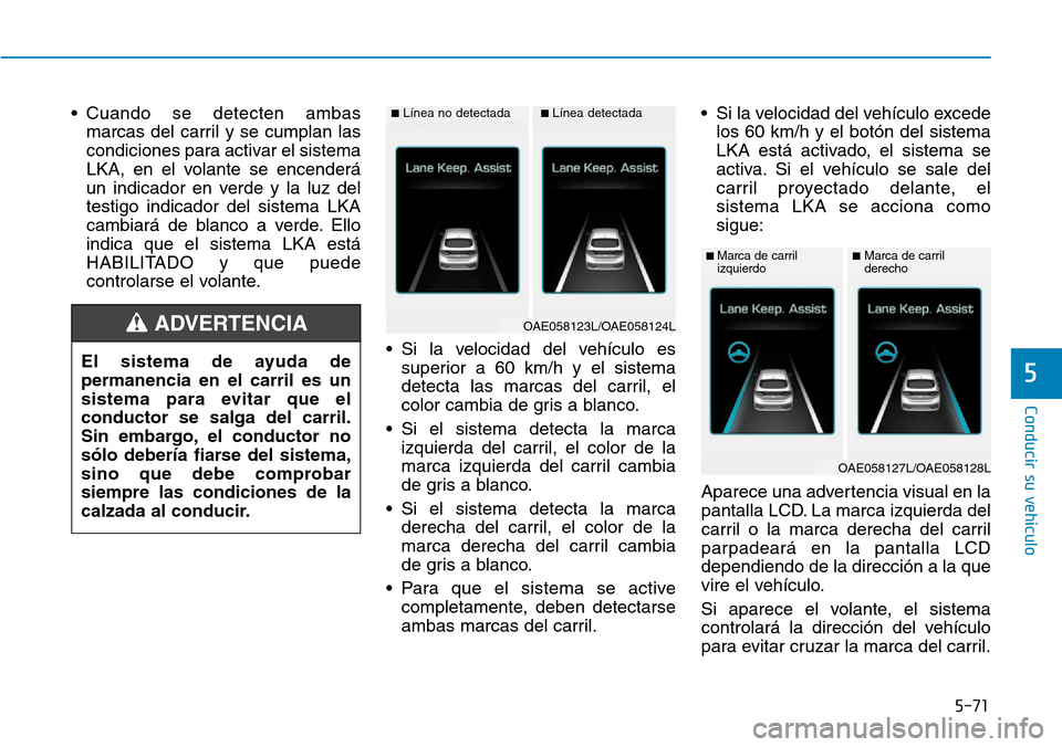Hyundai Ioniq Plug-in Hybrid 2019  Manual del propietario (in Spanish) 5-71
Conducir su vehículo
5
• Cuando se detecten ambas
marcas del carril y se cumplan las
condiciones para activar el sistema
LKA, en el volante se encenderá
un indicador en verde y la luz del
tes