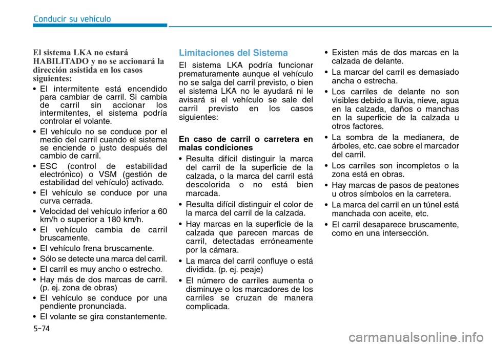 Hyundai Ioniq Plug-in Hybrid 2019  Manual del propietario (in Spanish) Conducir su vehículo
5-74
El sistema LKA no estará
HABILITADO y no se accionará la
dirección asistida en los casos
siguientes:
• El intermitente está encendido
para cambiar de carril. Si cambia