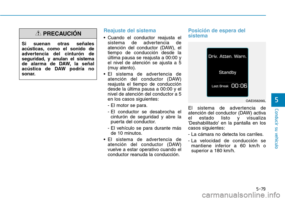 Hyundai Ioniq Plug-in Hybrid 2019  Manual del propietario (in Spanish) Reajuste del sistema 
• Cuando el conductor reajusta el
sistema de advertencia de
atención del conductor (DAW), el
tiempo de conducción desde la
última pausa se reajusta a 00:00 y
el nivel de ate