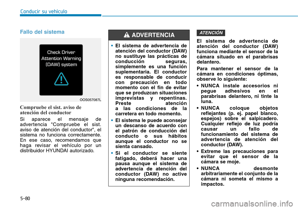 Hyundai Ioniq Plug-in Hybrid 2019  Manual del propietario (in Spanish) Fallo del sistema
Compruebe el sist. aviso de
atención del conductor
Si aparece el mensaje de
advertencia "Compruebe el sist.
aviso de atención del conductor", el
sistema no funciona correctamente.
