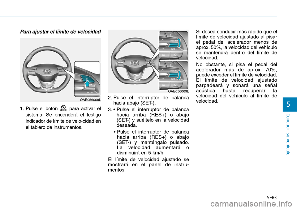 Hyundai Ioniq Plug-in Hybrid 2019 Manual del propietario (in Spanish) 5-83
Conducir su vehículo
5
Para ajustar el límite de velocidad
1. Pulse el botón para activar el
sistema. Se encenderá el testigo
indicador de límite de velo-cidad en
el tablero de instrumentos Hyundai Ioniq Plug-in Hybrid 2019 Manual del propietario (in Spanish) 5-83
Conducir su vehículo
5
Para ajustar el límite de velocidad
1. Pulse el botón para activar el
sistema. Se encenderá el testigo
indicador de límite de velo-cidad en
el tablero de instrumentos