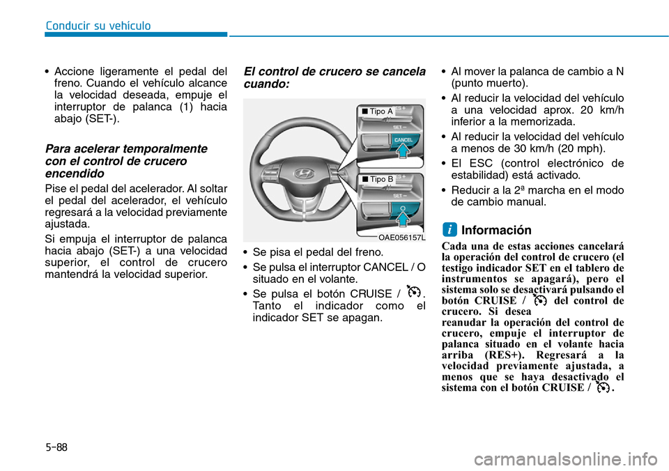 Hyundai Ioniq Plug-in Hybrid 2019 Manual del propietario (in Spanish) 5-88
Conducir su vehículo
• Accione ligeramente el pedal del
freno. Cuando el vehículo alcance
la velocidad deseada, empuje el
interruptor de palanca (1) hacia
abajo (SET-).
Para acelerar temporal Hyundai Ioniq Plug-in Hybrid 2019 Manual del propietario (in Spanish) 5-88
Conducir su vehículo
• Accione ligeramente el pedal del
freno. Cuando el vehículo alcance
la velocidad deseada, empuje el
interruptor de palanca (1) hacia
abajo (SET-).
Para acelerar temporal