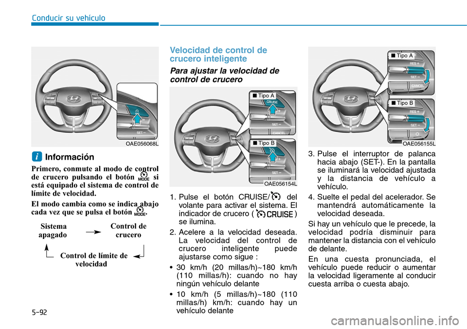 Hyundai Ioniq Plug-in Hybrid 2019 Manual del propietario (in Spanish) Conducir su vehículo
5-92
Información
Primero, conmute al modo de control
de crucero pulsando el botón si
está equipado el sistema de control de
límite de velocidad.
El modo cambia como se indi Hyundai Ioniq Plug-in Hybrid 2019 Manual del propietario (in Spanish) Conducir su vehículo
5-92
Información
Primero, conmute al modo de control
de crucero pulsando el botón si
está equipado el sistema de control de
límite de velocidad.
El modo cambia como se indi