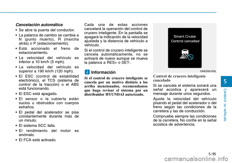 Hyundai Ioniq Plug-in Hybrid 2019 Manual del propietario (in Spanish) 5-95
Conducir su vehículo
5
Cancelación automática
• Se abre la puerta del conductor.
• La palanca de cambio se cambia a
N (punto muerto), R (marcha
atrás) o P (estacionamiento).
• Está ac Hyundai Ioniq Plug-in Hybrid 2019 Manual del propietario (in Spanish) 5-95
Conducir su vehículo
5
Cancelación automática
• Se abre la puerta del conductor.
• La palanca de cambio se cambia a
N (punto muerto), R (marcha
atrás) o P (estacionamiento).
• Está ac
