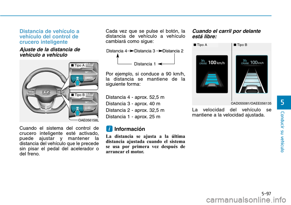 Hyundai Ioniq Plug-in Hybrid 2019 Manual del propietario (in Spanish) 5-97
Conducir su vehículo
5
Distancia de vehículo a
vehículo del control de
crucero inteligente
Ajuste de la distancia de
vehículo a vehículo
Cuando el sistema del control de
crucero inteligent Hyundai Ioniq Plug-in Hybrid 2019 Manual del propietario (in Spanish) 5-97
Conducir su vehículo
5
Distancia de vehículo a
vehículo del control de
crucero inteligente
Ajuste de la distancia de
vehículo a vehículo
Cuando el sistema del control de
crucero inteligent