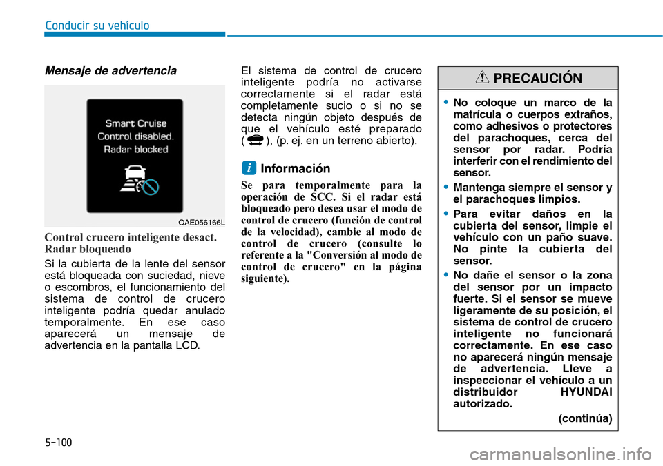 Hyundai Ioniq Plug-in Hybrid 2019 Manual del propietario (in Spanish) Conducir su vehículo
5-100
Mensaje de advertencia
Control crucero inteligente desact.
Radar bloqueado
Si la cubierta de la lente del sensor
está bloqueada con suciedad, nieve
o escombros, el funcion Hyundai Ioniq Plug-in Hybrid 2019 Manual del propietario (in Spanish) Conducir su vehículo
5-100
Mensaje de advertencia
Control crucero inteligente desact.
Radar bloqueado
Si la cubierta de la lente del sensor
está bloqueada con suciedad, nieve
o escombros, el funcion