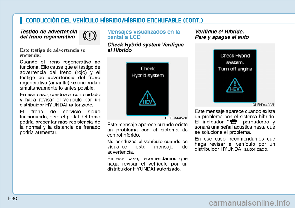 Hyundai Ioniq Plug-in Hybrid 2019  Manual del propietario (in Spanish) H40
Testigo de advertencia
del freno regenerativo
Este testigo de advertencia se
enciende:
Cuando el freno regenerativo no
funciona. Ello causa que el testigo de
advertencia del freno (rojo) y el
test