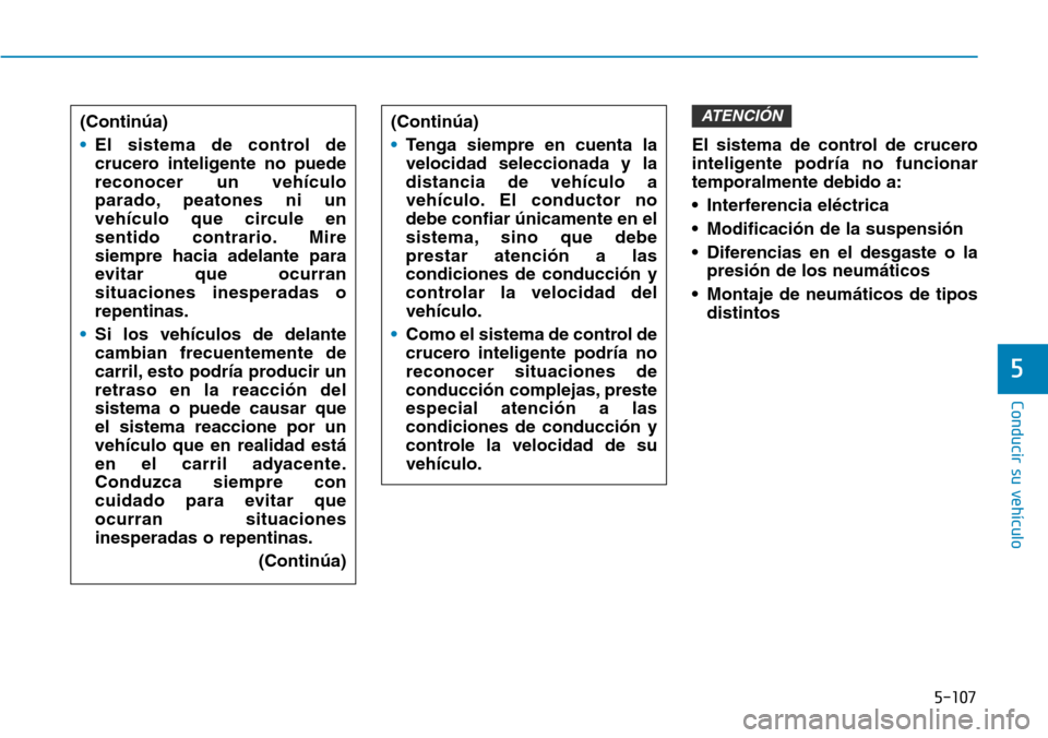 Hyundai Ioniq Plug-in Hybrid 2019 Manual del propietario (in Spanish) 5-107
Conducir su vehÃculo
5
El sistema de control de crucero
inteligente podrÃa no funcionar
temporalmente debido a:
• Interferencia eléctrica
• Modificación de la suspensión
• Diferencias Hyundai Ioniq Plug-in Hybrid 2019 Manual del propietario (in Spanish) 5-107
Conducir su vehÃculo
5
El sistema de control de crucero
inteligente podrÃa no funcionar
temporalmente debido a:
• Interferencia eléctrica
• Modificación de la suspensión
• Diferencias