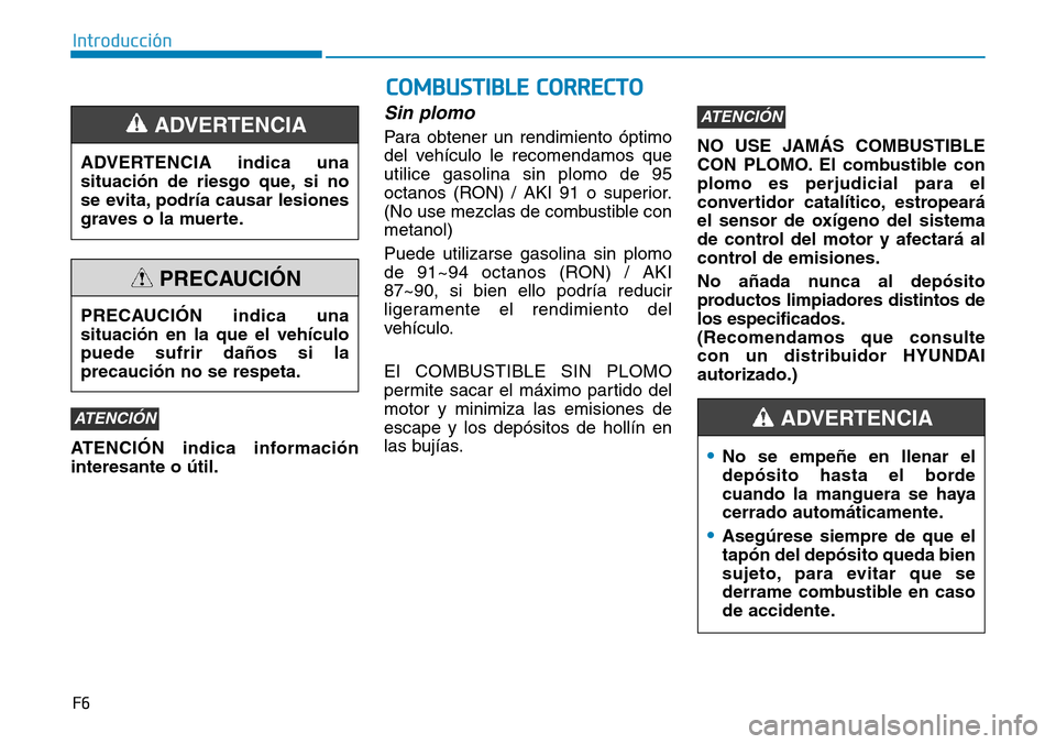 Hyundai Ioniq Plug-in Hybrid 2019 Manual del propietario (in Spanish) F6
Introducción
ATENCIÓN indica información
interesante o útil.
Sin plomo
Para obtener un rendimiento óptimo
del vehículo le recomendamos que
utilice gasolina sin plomo de 95
octanos (RON) / AKI Hyundai Ioniq Plug-in Hybrid 2019 Manual del propietario (in Spanish) F6
Introducción
ATENCIÓN indica información
interesante o útil.
Sin plomo
Para obtener un rendimiento óptimo
del vehículo le recomendamos que
utilice gasolina sin plomo de 95
octanos (RON) / AKI