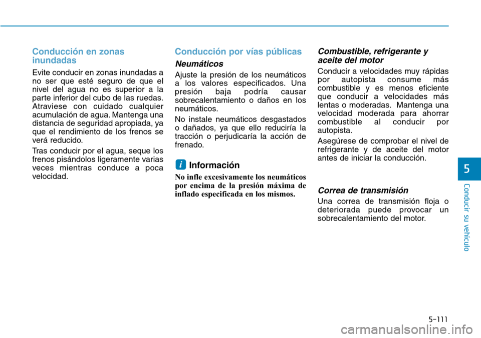 Hyundai Ioniq Plug-in Hybrid 2019 Manual del propietario (in Spanish) 5-111
Conducir su vehículo
5
Conducción en zonas
inundadas
Evite conducir en zonas inundadas a
no ser que esté seguro de que el
nivel del agua no es superior a la
parte inferior del cubo de las ru Hyundai Ioniq Plug-in Hybrid 2019 Manual del propietario (in Spanish) 5-111
Conducir su vehículo
5
Conducción en zonas
inundadas
Evite conducir en zonas inundadas a
no ser que esté seguro de que el
nivel del agua no es superior a la
parte inferior del cubo de las ru