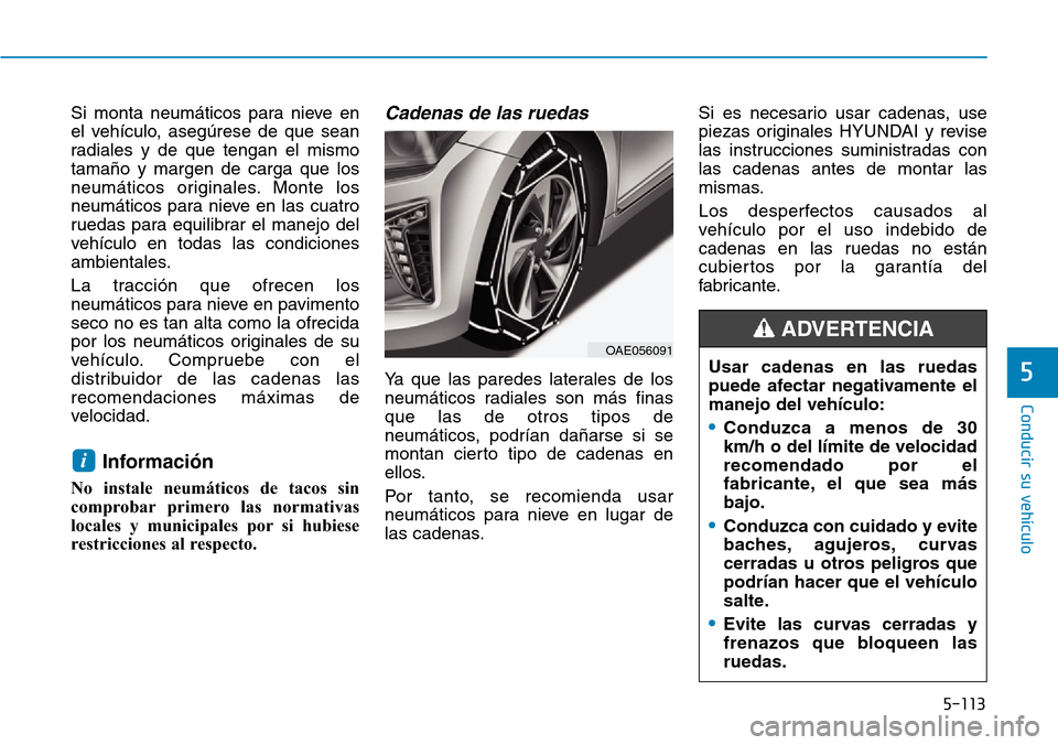 Hyundai Ioniq Plug-in Hybrid 2019 Manual del propietario (in Spanish) 5-113
Conducir su vehículo
5
Si monta neumáticos para nieve en
el vehículo, asegúrese de que sean
radiales y de que tengan el mismo
tamaño y margen de carga que los
neumáticos originales. Monte Hyundai Ioniq Plug-in Hybrid 2019 Manual del propietario (in Spanish) 5-113
Conducir su vehículo
5
Si monta neumáticos para nieve en
el vehículo, asegúrese de que sean
radiales y de que tengan el mismo
tamaño y margen de carga que los
neumáticos originales. Monte